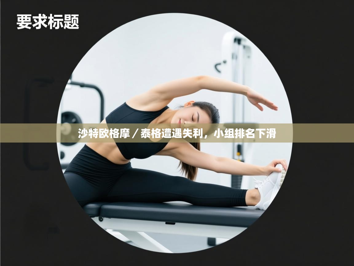 沙特欧格摩／泰格遭遇失利，小组排名下滑  第2张