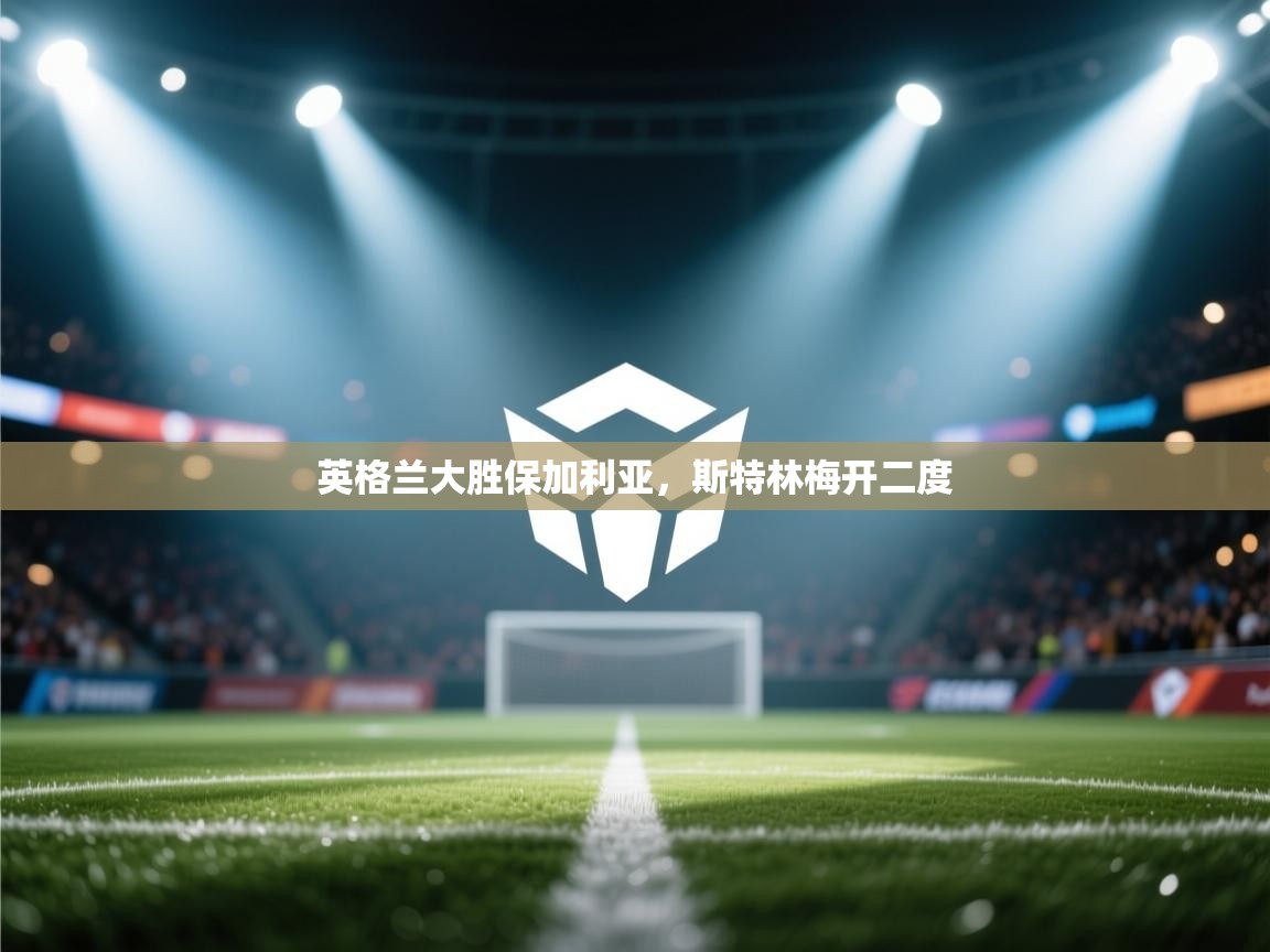 英格兰大胜保加利亚，斯特林梅开二度